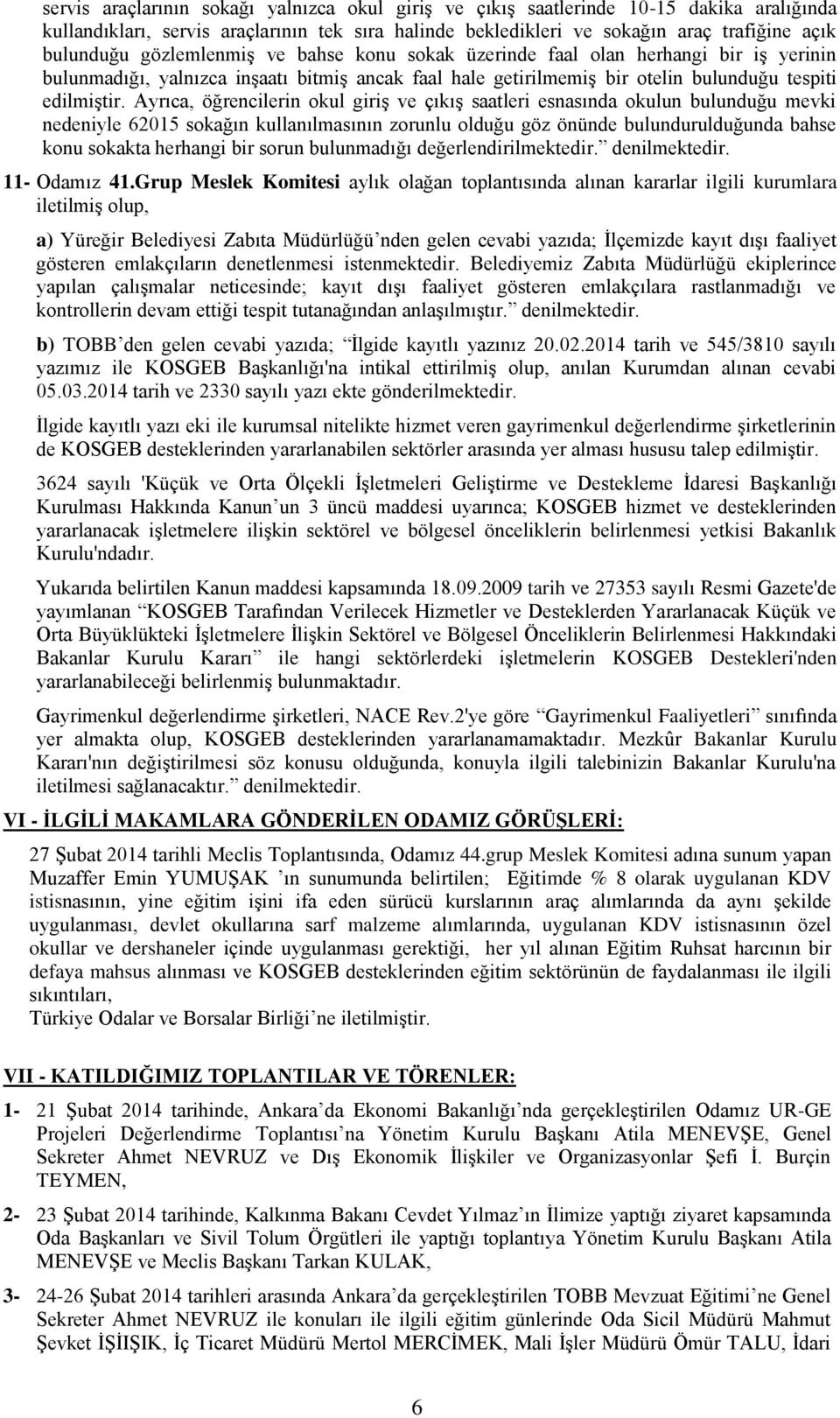 Ayrıca, öğrencilerin okul giriş ve çıkış saatleri esnasında okulun bulunduğu mevki nedeniyle 62015 sokağın kullanılmasının zorunlu olduğu göz önünde bulundurulduğunda bahse konu sokakta herhangi bir