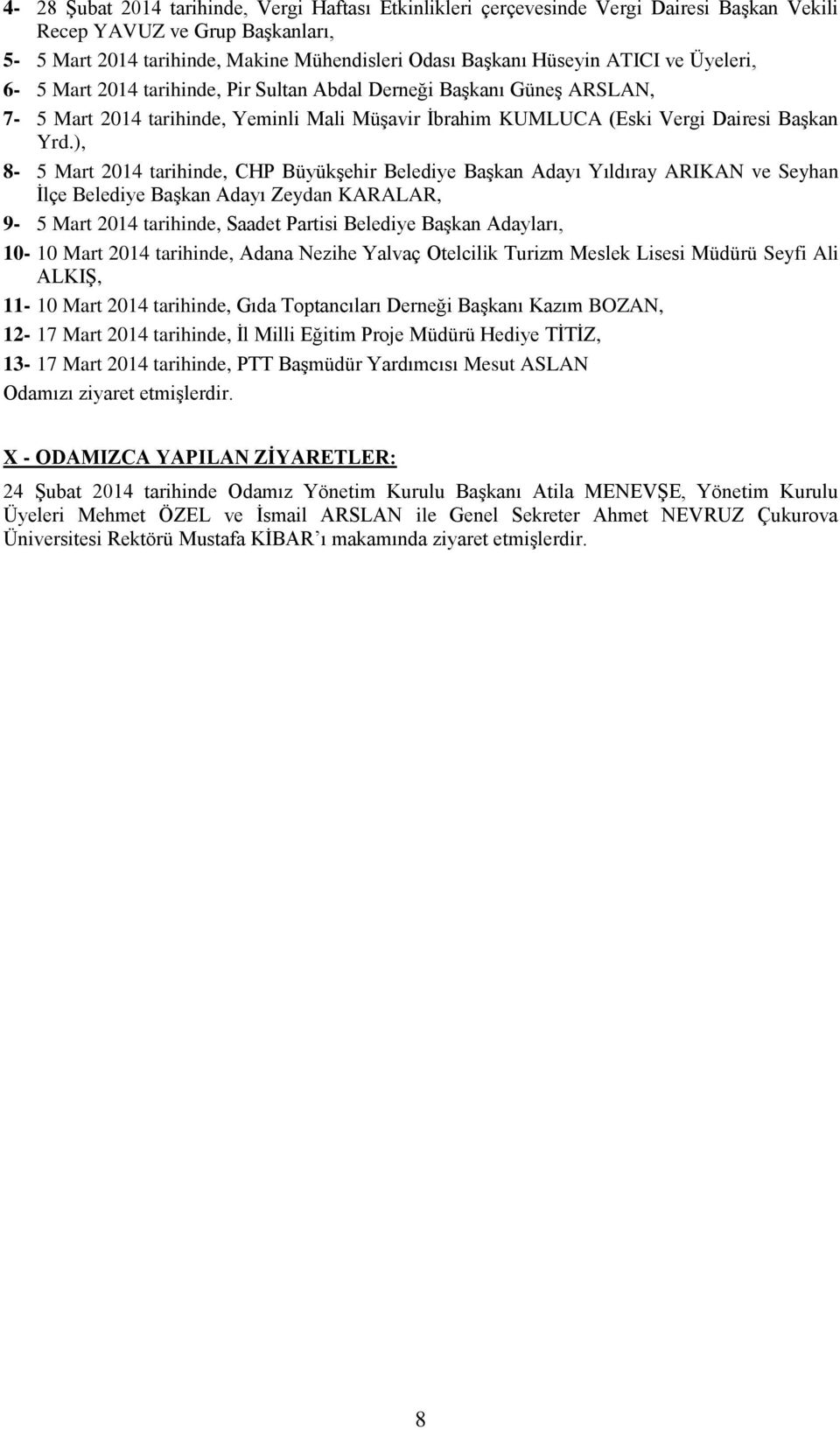 ), 8-5 Mart 2014 tarihinde, CHP Büyükşehir Belediye Başkan Adayı Yıldıray ARIKAN ve Seyhan İlçe Belediye Başkan Adayı Zeydan KARALAR, 9-5 Mart 2014 tarihinde, Saadet Partisi Belediye Başkan Adayları,