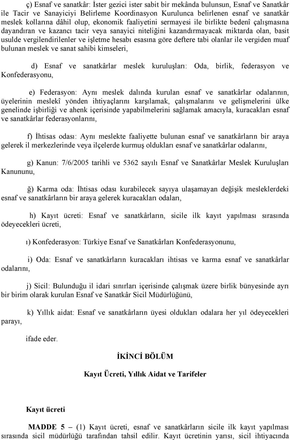 hesabı esasına göre deftere tabi olanlar ile vergiden muaf bulunan meslek ve sanat sahibi kimseleri, d) Esnaf ve sanatkârlar meslek kuruluşları: Oda, birlik, federasyon ve Konfederasyonu, e)