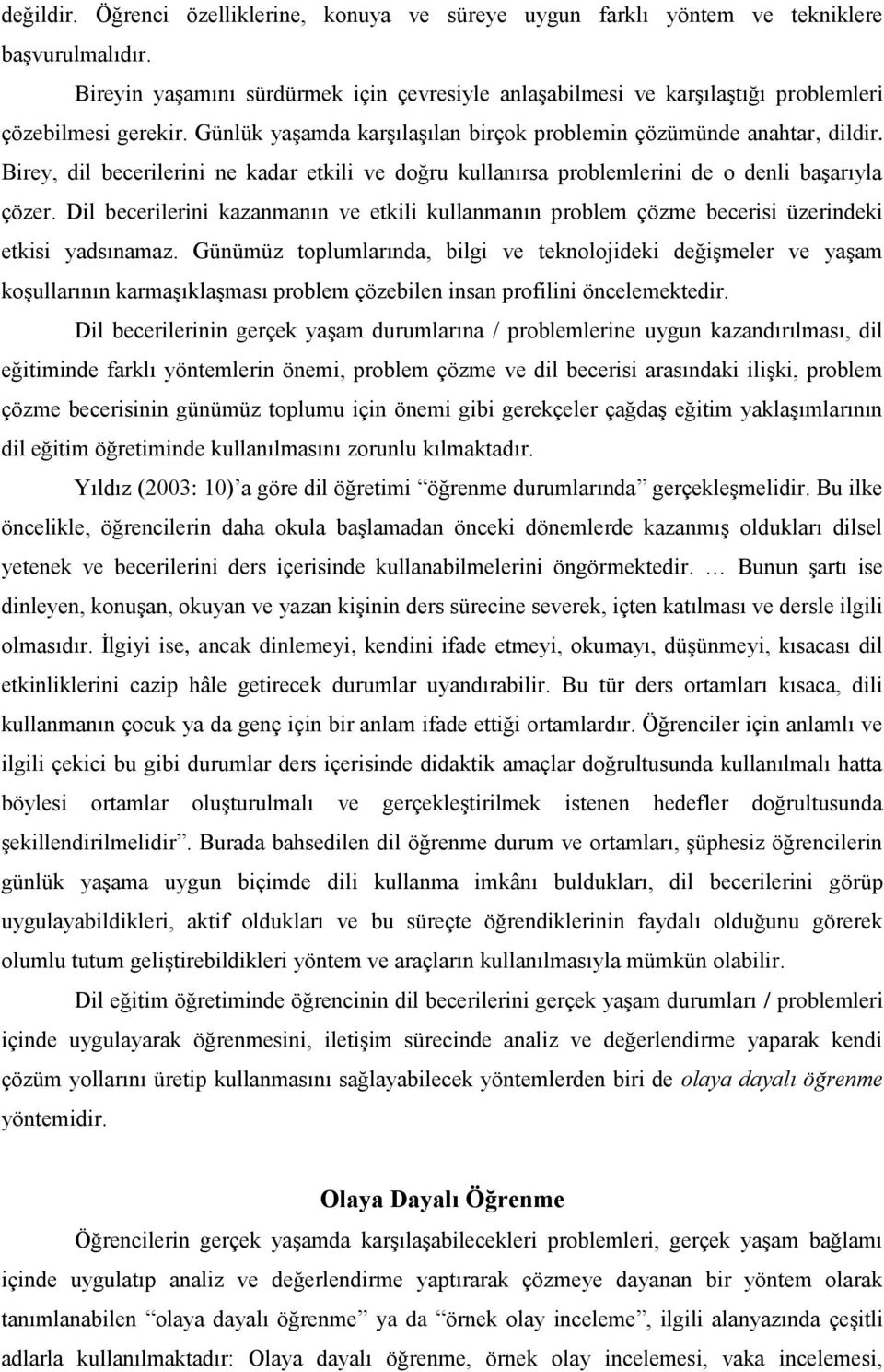 Birey, dil becerilerini ne kadar etkili ve doğru kullanırsa problemlerini de o denli başarıyla çözer.