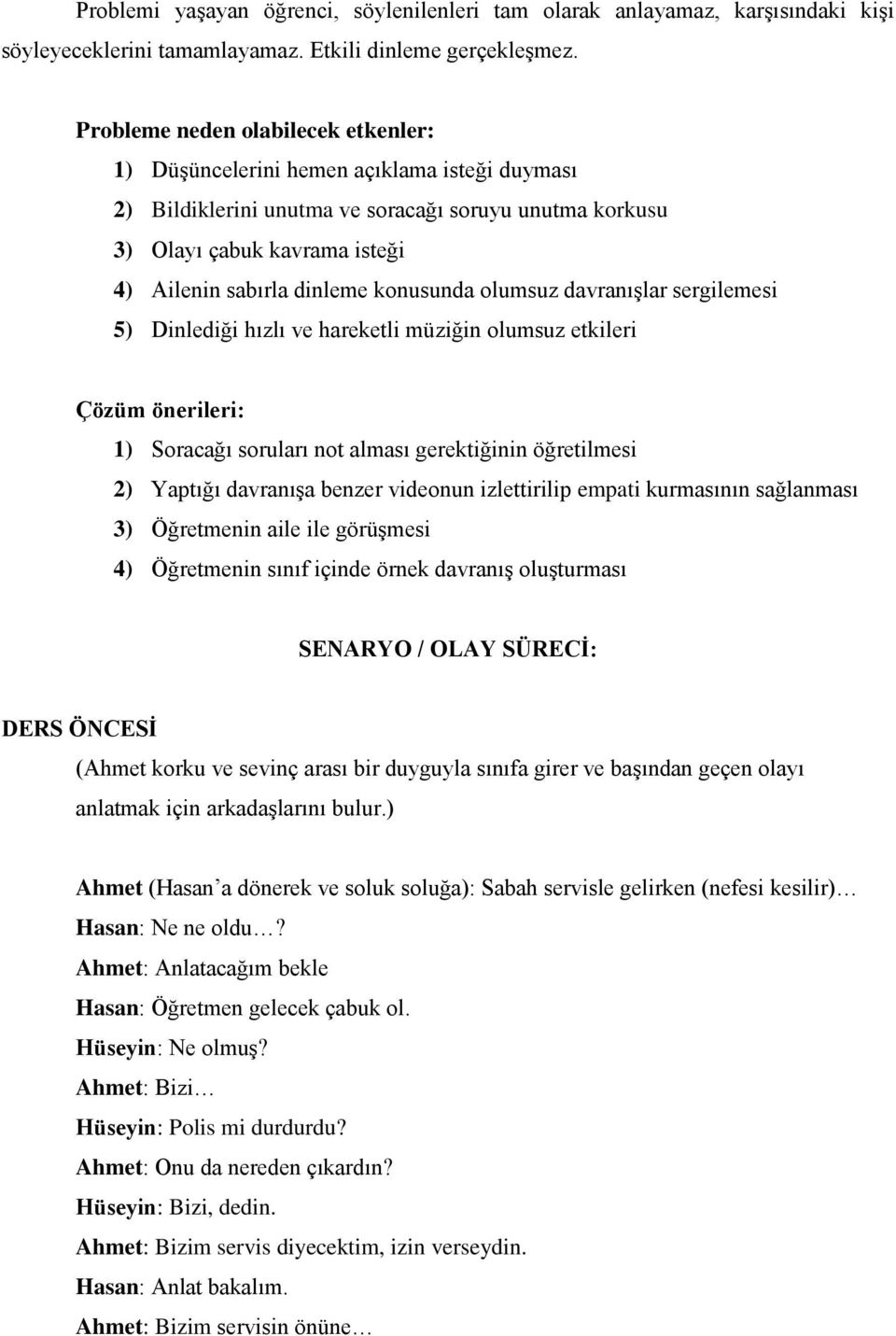 konusunda olumsuz davranışlar sergilemesi 5) Dinlediği hızlı ve hareketli müziğin olumsuz etkileri Çözüm önerileri: 1) Soracağı soruları not alması gerektiğinin öğretilmesi 2) Yaptığı davranışa