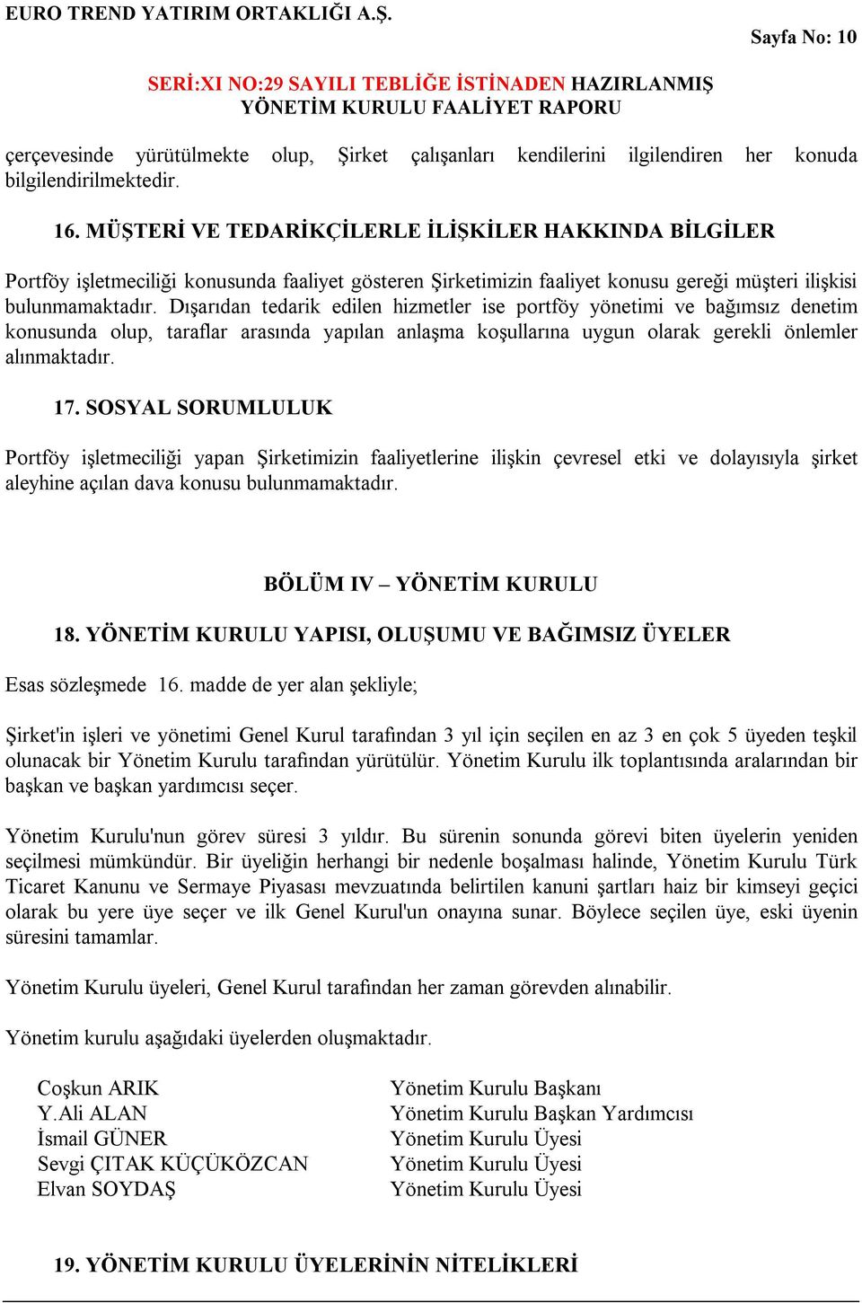 Dışarıdan tedarik edilen hizmetler ise portföy yönetimi ve bağımsız denetim konusunda olup, taraflar arasında yapılan anlaşma koşullarına uygun olarak gerekli önlemler alınmaktadır. 17.