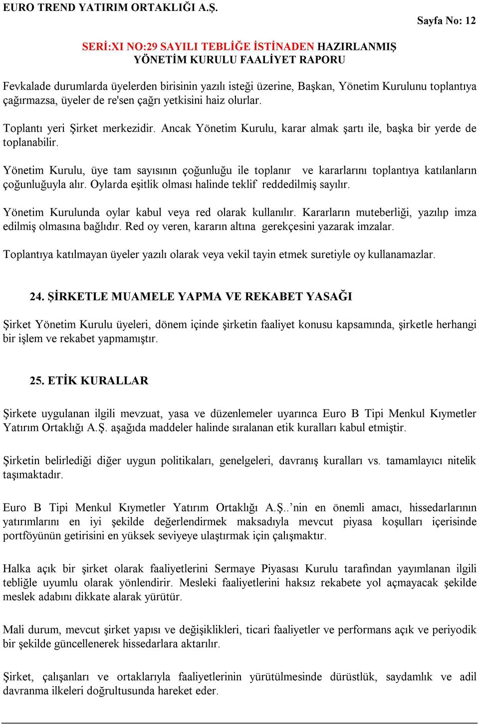 Yönetim Kurulu, üye tam sayısının çoğunluğu ile toplanır ve kararlarını toplantıya katılanların çoğunluğuyla alır. Oylarda eşitlik olması halinde teklif reddedilmiş sayılır.