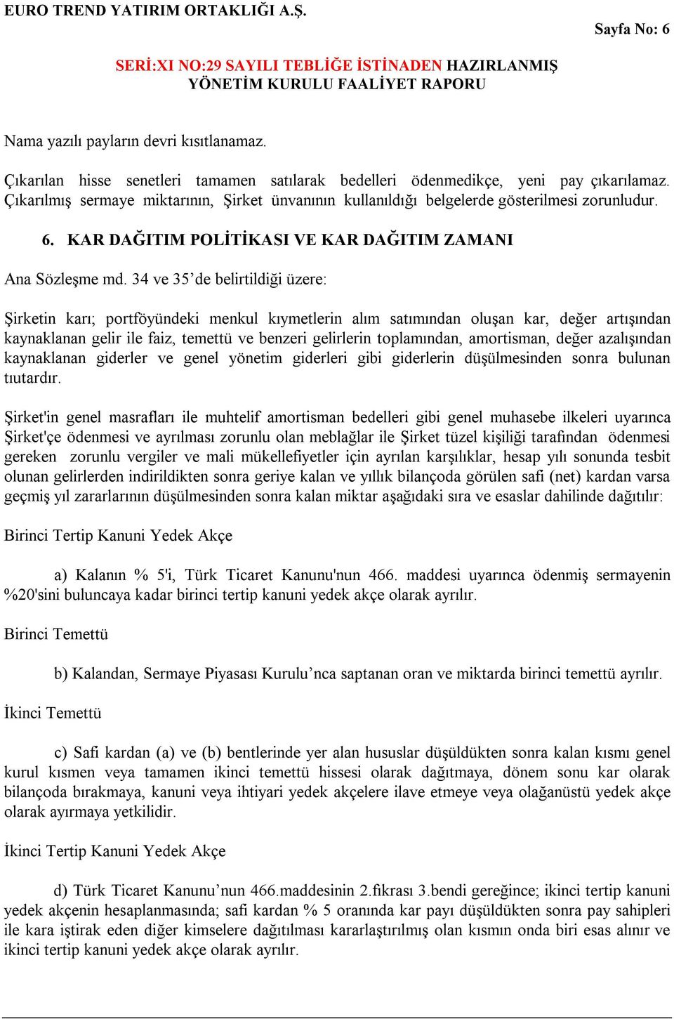 34 ve 35 de belirtildiği üzere: Şirketin karı; portföyündeki menkul kıymetlerin alım satımından oluşan kar, değer artışından kaynaklanan gelir ile faiz, temettü ve benzeri gelirlerin toplamından,