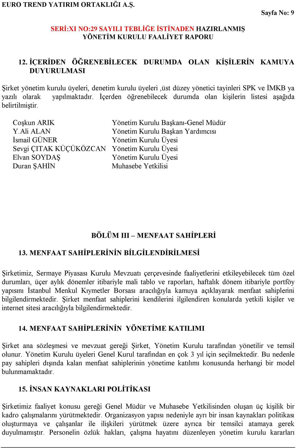 İçerden öğrenebilecek durumda olan kişilerin listesi aşağıda belirtilmiştir. Coşkun ARIK Yönetim Kurulu Başkanı-Genel Müdür Y.