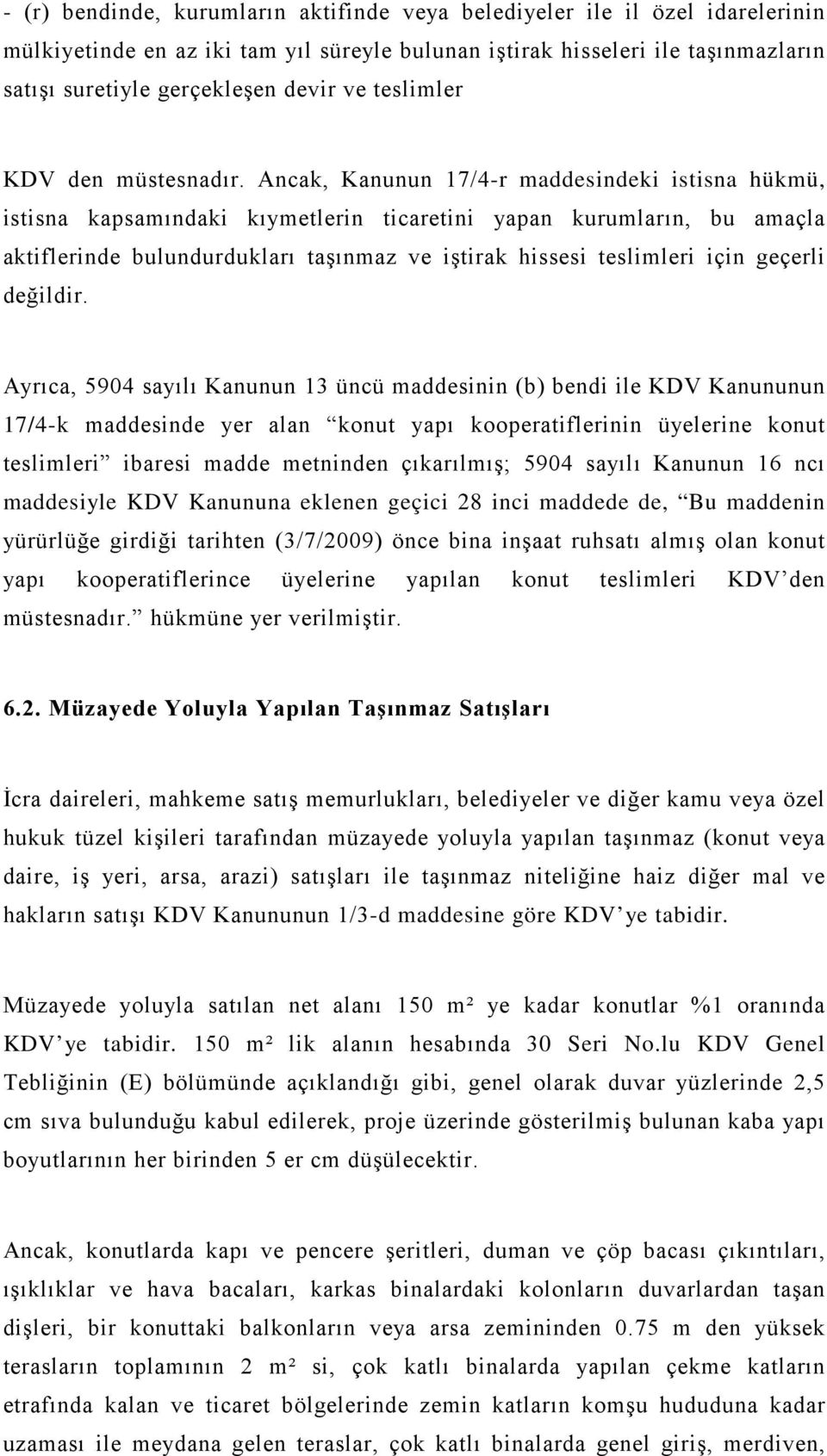 Ancak, Kanunun 17/4-r maddesindeki istisna hükmü, istisna kapsamındaki kıymetlerin ticaretini yapan kurumların, bu amaçla aktiflerinde bulundurdukları taşınmaz ve iştirak hissesi teslimleri için