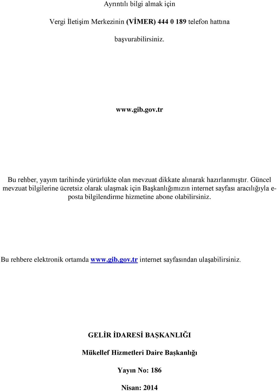 Güncel mevzuat bilgilerine ücretsiz olarak ulaşmak için Başkanlığımızın internet sayfası aracılığıyla e- posta bilgilendirme