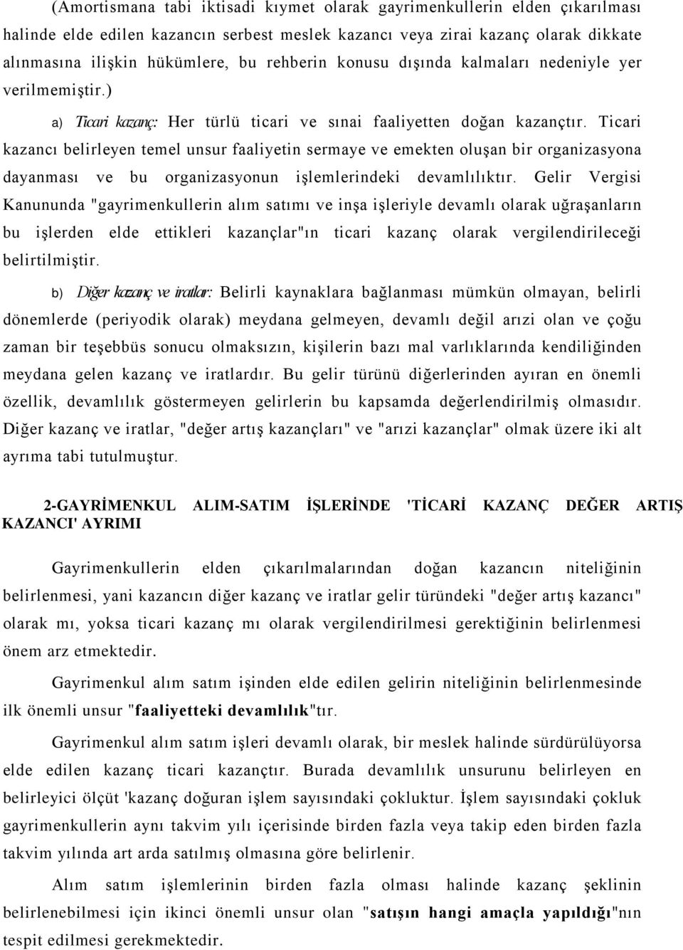 Ticari kazancı belirleyen temel unsur faaliyetin sermaye ve emekten oluşan bir organizasyona dayanması ve bu organizasyonun işlemlerindeki devamlılıktır.