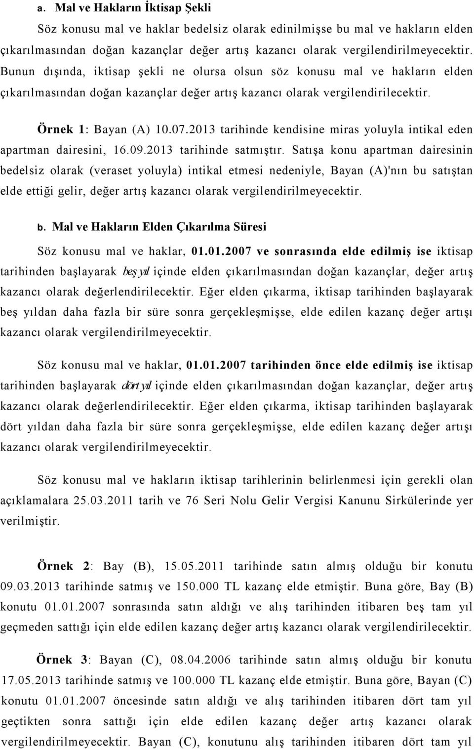 2013 tarihinde kendisine miras yoluyla intikal eden apartman dairesini, 16.09.2013 tarihinde satmıştır.