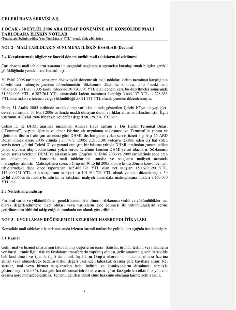 yeniden sınıflandırılmıştır. 30 Eylül 2005 tarihinde sona eren dokuz aylık döneme ait mali tablolar, kıdem tazminatı karşılığının düzeltilmesi nedeniyle yeniden düzenlenmiştir.