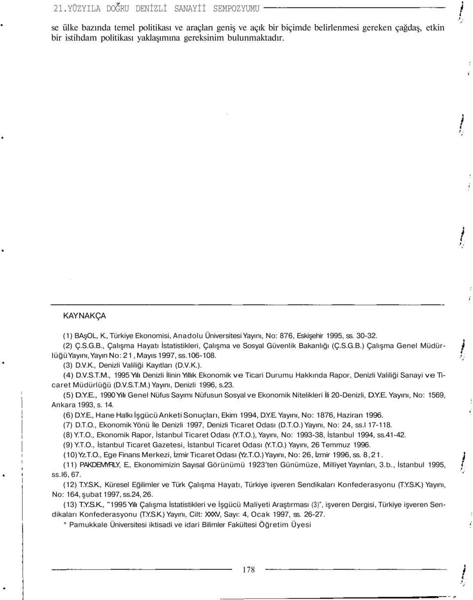 106108. (3) D.V.K., Denizli Valiliği Kayıtları (D.V.K.). (4) D.V.S.T.M., 1995 Yılı Denizli İlinin Yıllık Ekonomik ve Ticari Durumu Hakkında Rapor, Denizli Valiliği Sanayi ve Ticaret Müdürlüğü (D.V.S.T.M.) Yayını, Denizli 1996, s.