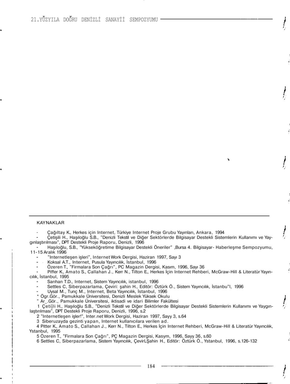 Bilgisayar Haberleşme Sempozyumu, 1115 Aralık 1996 "Internetleşen işleri", Internet Work Dergisi, Haziran 1997, Sayı 3 Koksal A.T., Internet, Pusula Yayıncılık, İstanbul, 1996 Özeren T.