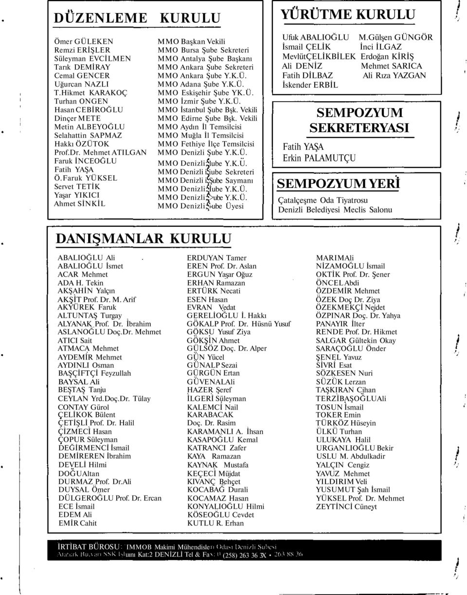 Faruk YÜKSEL Servet TETİK Yaşar YIKICI Ahmet SİNKİL MMO Başkan Vekili MMO Bursa Şube Sekreteri MMO Antalya Şube Başkanı MMO Ankara Şube Sekreteri MMO Ankara Şube Y.K.Ü. MMO Adana Şube Y.K.Ü. MMO Eskişehir Şube YK.