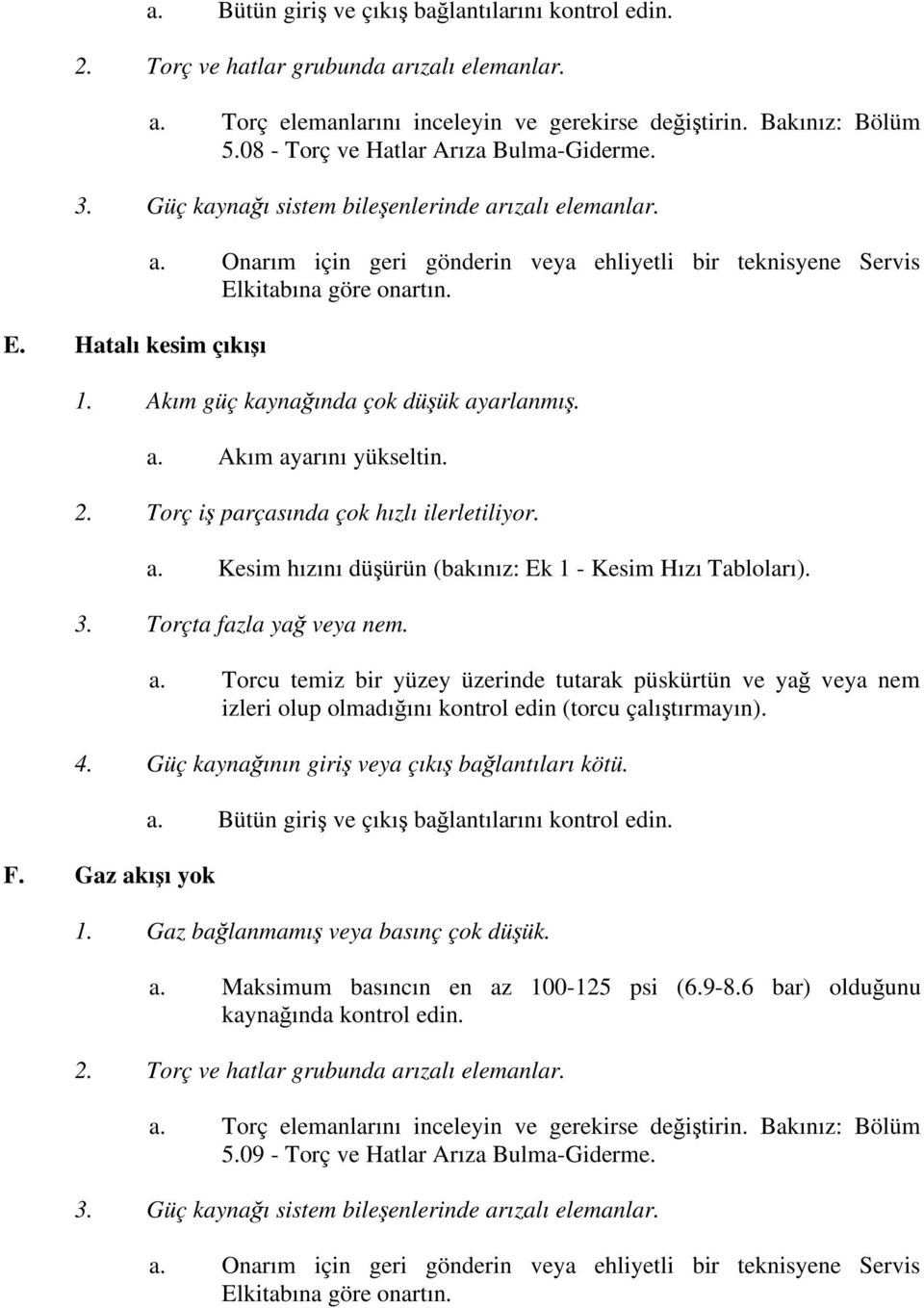 Onarım için geri gönderin veya ehliyetli bir teknisyene Servis Elkitabına göre onartın. 1. Akım güç kayna ında çok dü ük ayarlanmı. a. Akım ayarını yükseltin. 2.