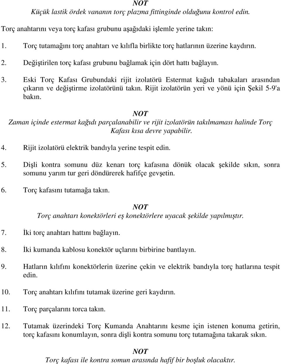 Eski Torç Kafası Grubundaki rijit izolatörü Estermat ka ıdı tabakaları arasından çıkarın ve de i tirme izolatörünü takın. Rijit izolatörün yeri ve yönü için ekil 5-9'a bakın.