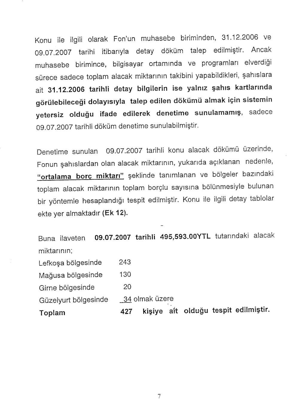 2006 tarihli detay bilgilerin ise yalnız şahıs kartlarında görülebileceği dolayısıyla talep edilen dökümü almak için sistemin yetersiz olduğu ifade edilerek denetime sunulamamış, sadece 09.07.