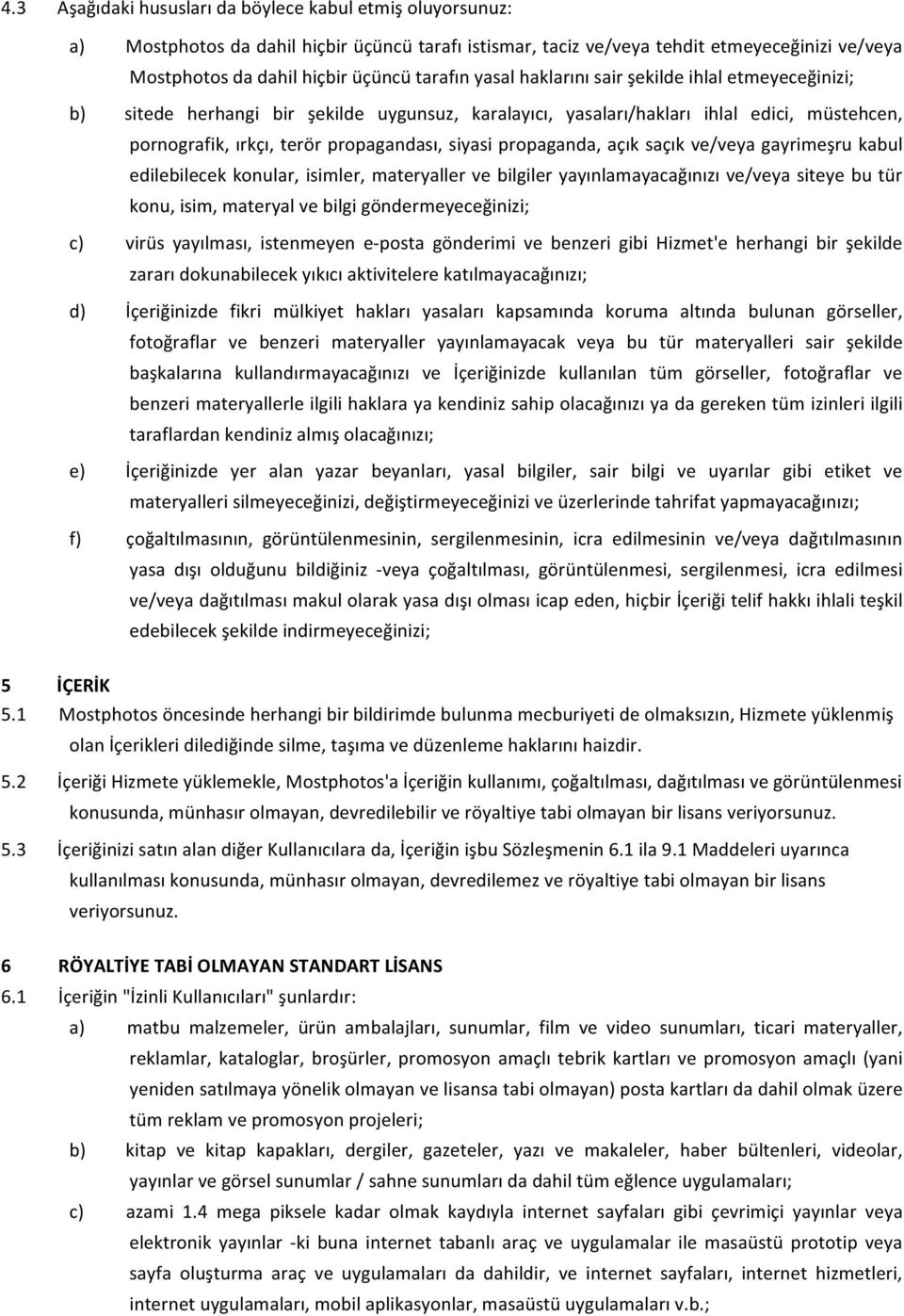 propaganda, açık saçık ve/veya gayrimeşru kabul edilebilecek konular, isimler, materyaller ve bilgiler yayınlamayacağınızı ve/veya siteye bu tür konu, isim, materyal ve bilgi göndermeyeceğinizi; c)