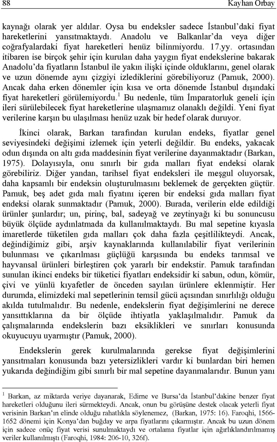 ortasından itibaren ise birçok şehir için kurulan daha yaygın fiyat endekslerine bakarak Anadolu da fiyatların İstanbul ile yakın ilişki içinde olduklarını, genel olarak ve uzun dönemde aynı çizgiyi