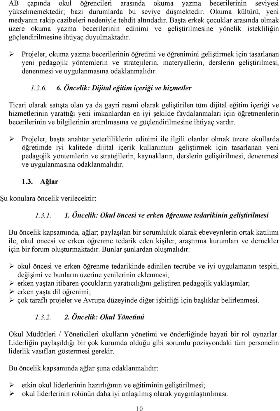 Başta erkek çocuklar arasında olmak üzere okuma yazma becerilerinin edinimi ve geliştirilmesine yönelik istekliliğin güçlendirilmesine ihtiyaç duyulmaktadır.