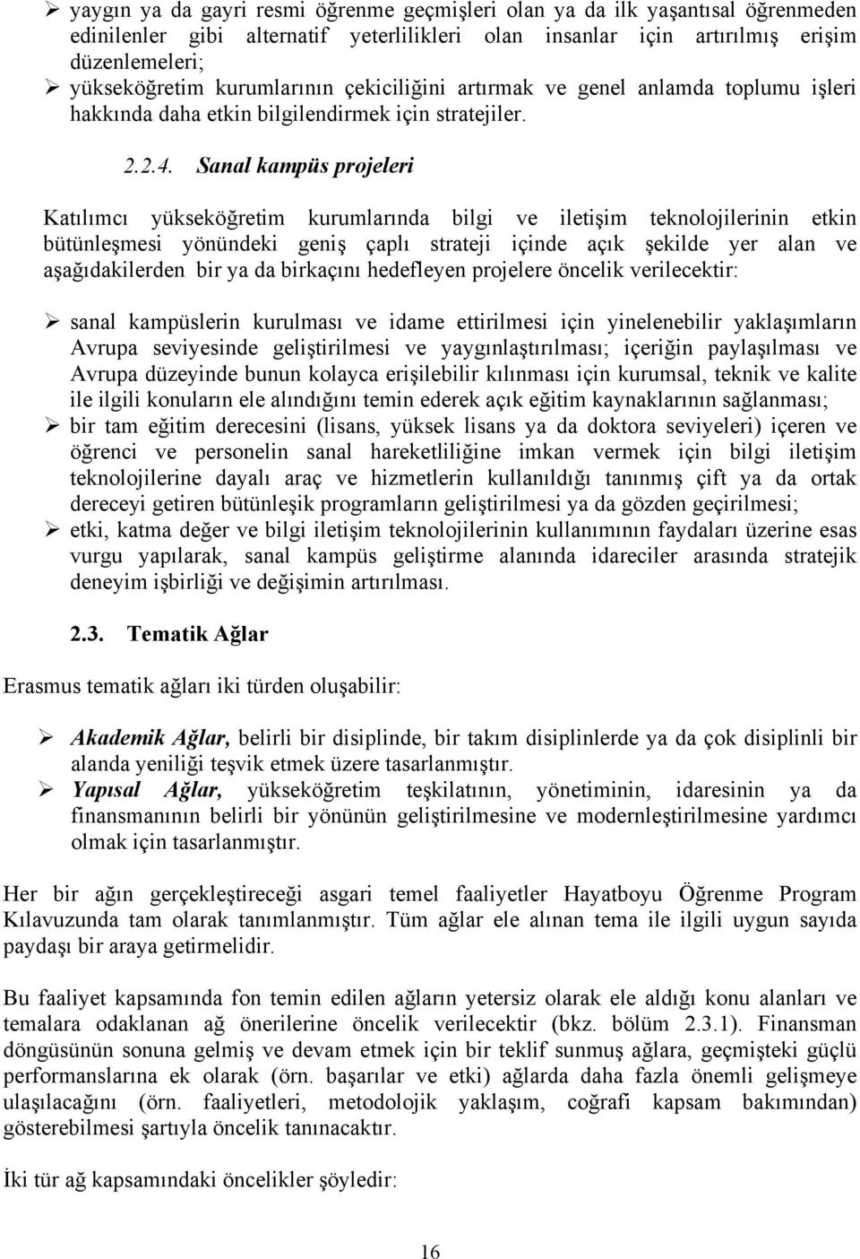 Sanal kampüs projeleri Katılımcı yükseköğretim kurumlarında bilgi ve iletişim teknolojilerinin etkin bütünleşmesi yönündeki geniş çaplı strateji içinde açık şekilde yer alan ve aşağıdakilerden bir ya