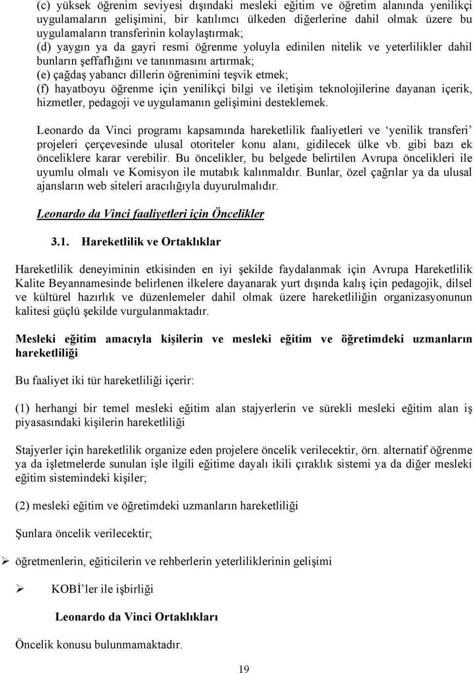 etmek; (f) hayatboyu öğrenme için yenilikçi bilgi ve iletişim teknolojilerine dayanan içerik, hizmetler, pedagoji ve uygulamanın gelişimini desteklemek.