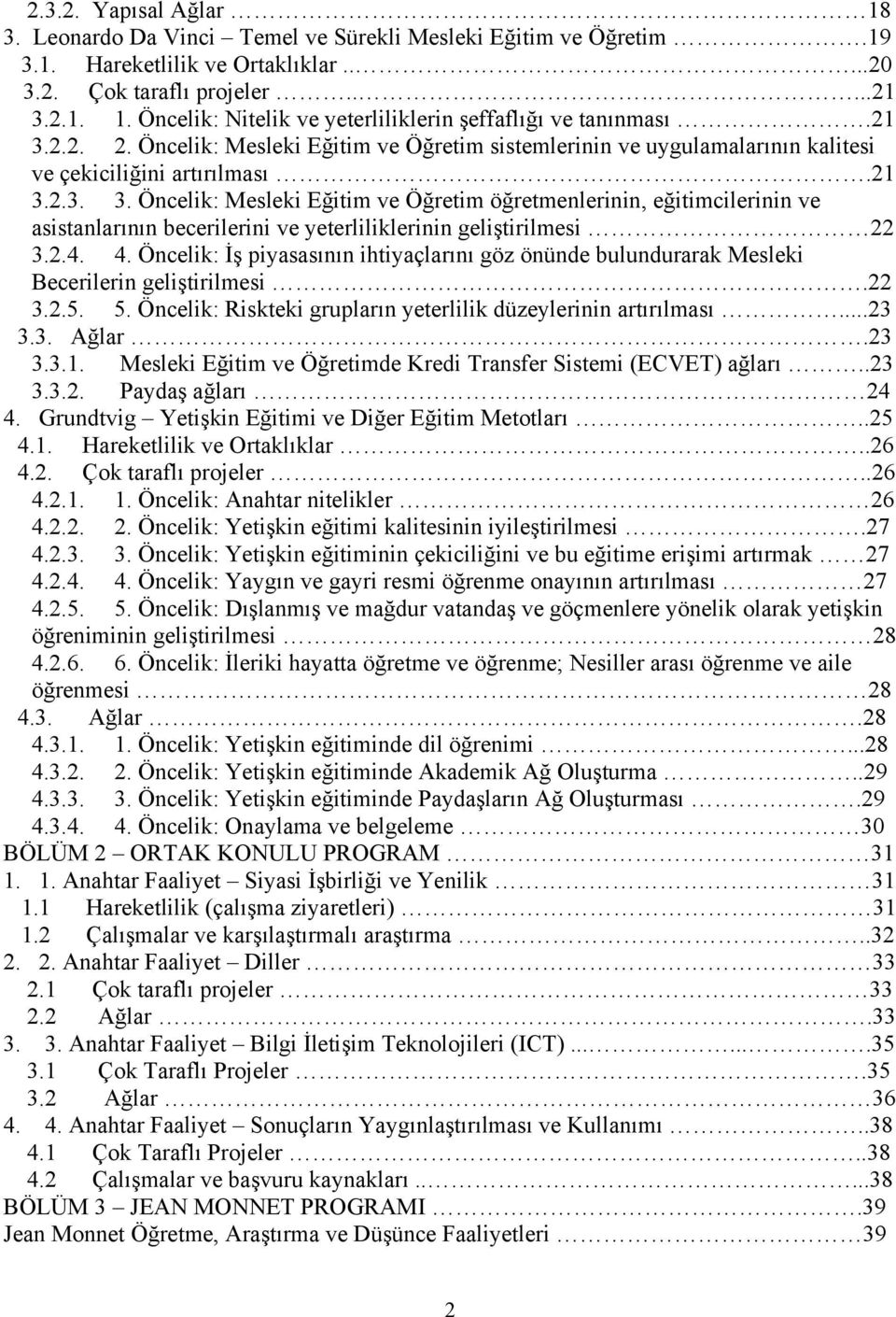 2.4. 4. Öncelik: İş piyasasının ihtiyaçlarını göz önünde bulundurarak Mesleki Becerilerin geliştirilmesi.22 3.2.5. 5. Öncelik: Riskteki grupların yeterlilik düzeylerinin artırılması...23 3.3. Ağlar.