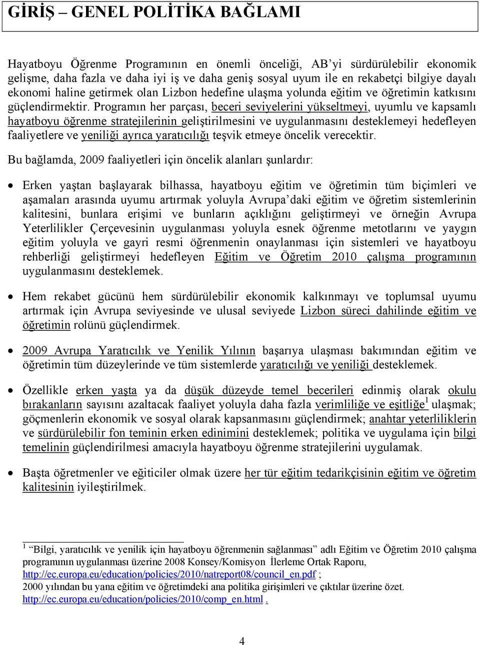 Programın her parçası, beceri seviyelerini yükseltmeyi, uyumlu ve kapsamlı hayatboyu öğrenme stratejilerinin geliştirilmesini ve uygulanmasını desteklemeyi hedefleyen faaliyetlere ve yeniliği ayrıca