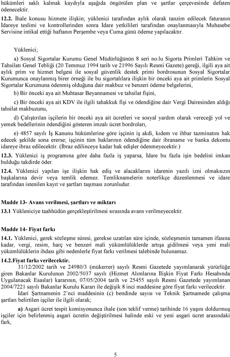 intikal ettiği haftanın Perşembe veya Cuma günü ödeme yapılacaktır. Yüklenici; a) Sosyal Sigortalar Kurumu Genel Müdürlüğünün 8 seri no.