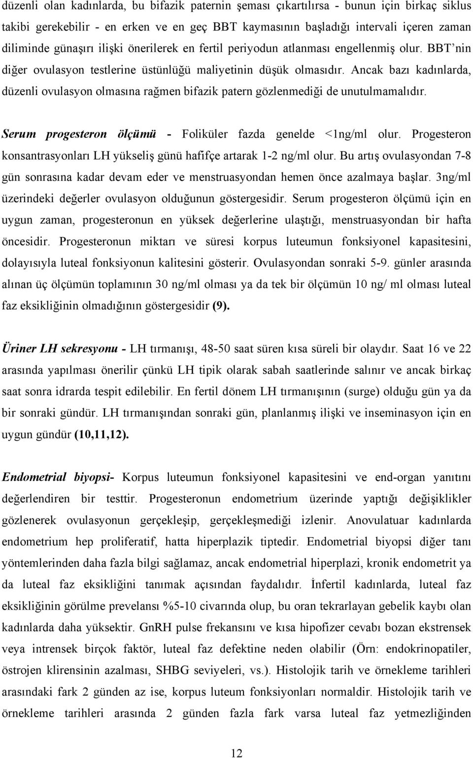 Ancak bazı kadınlarda, düzenli ovulasyon olmasına rağmen bifazik patern gözlenmediği de unutulmamalıdır. Serum progesteron ölçümü - Foliküler fazda genelde <1ng/ml olur.