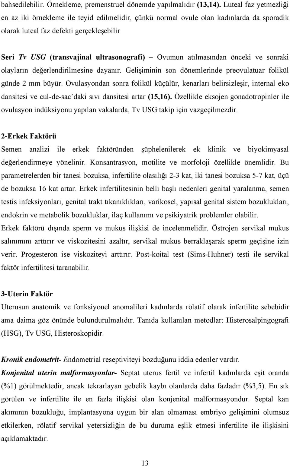 Ovumun atılmasından önceki ve sonraki olayların değerlendirilmesine dayanır. Gelişiminin son dönemlerinde preovulatuar folikül günde 2 mm büyür.