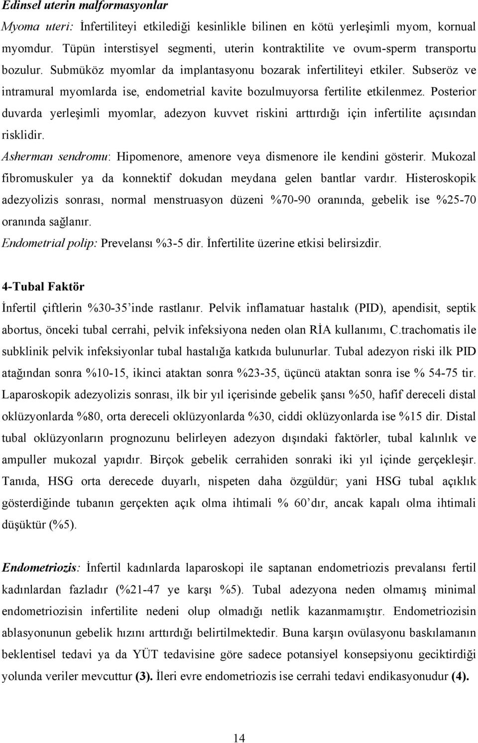 Subseröz ve intramural myomlarda ise, endometrial kavite bozulmuyorsa fertilite etkilenmez.