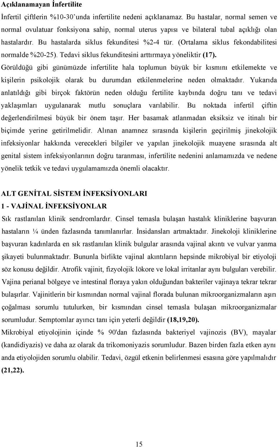 (Ortalama siklus fekondabilitesi normalde %20-25). Tedavi siklus fekunditesini arttırmaya yöneliktir (17).