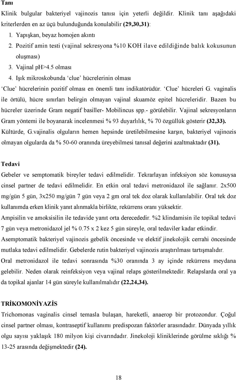 Işık mikroskobunda clue hücrelerinin olması Clue hücrelerinin pozitif olması en önemli tanı indikatörüdür. Clue hücreleri G.