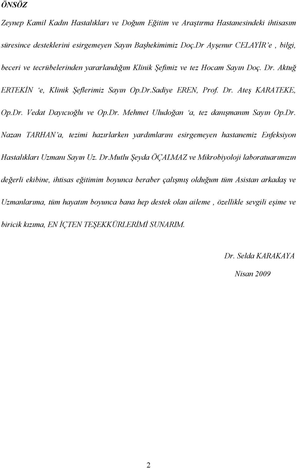 Dr. Vedat Dayıcıoğlu ve Op.Dr. Mehmet Uludoğan a, tez danışmanım Sayın Op.Dr. Nazan TARHAN a, tezimi hazırlarken yardımlarını esirgemeyen hastanemiz Enfeksiyon Hastalıkları Uzmanı Sayın Uz. Dr.