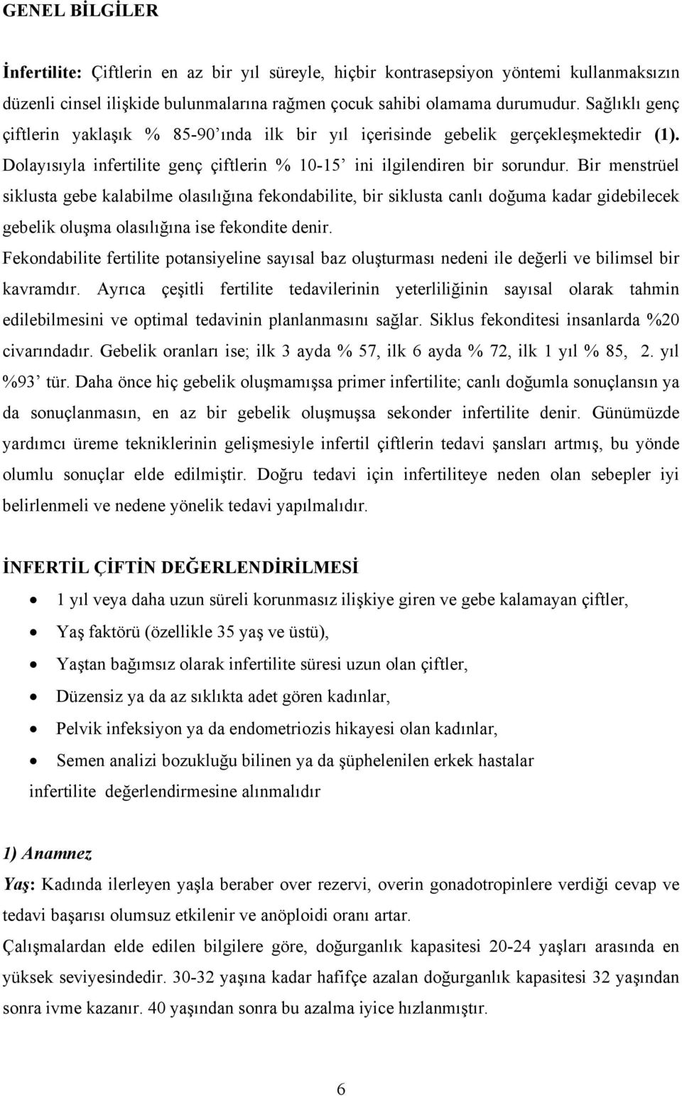 Bir menstrüel siklusta gebe kalabilme olasılığına fekondabilite, bir siklusta canlı doğuma kadar gidebilecek gebelik oluşma olasılığına ise fekondite denir.