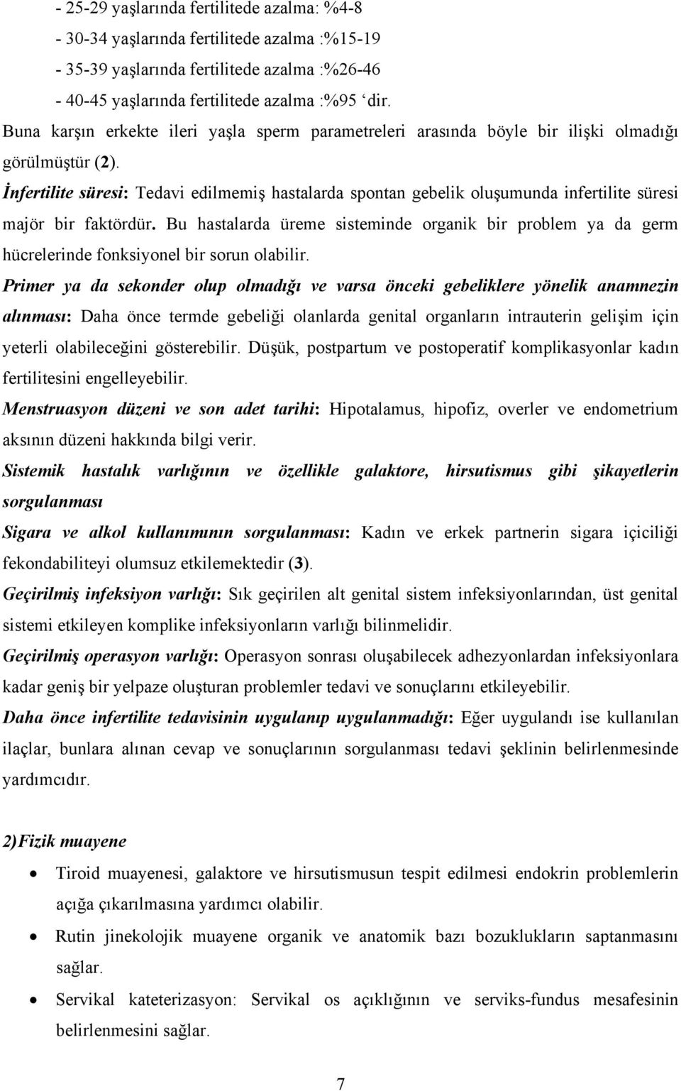 İnfertilite süresi: Tedavi edilmemiş hastalarda spontan gebelik oluşumunda infertilite süresi majör bir faktördür.