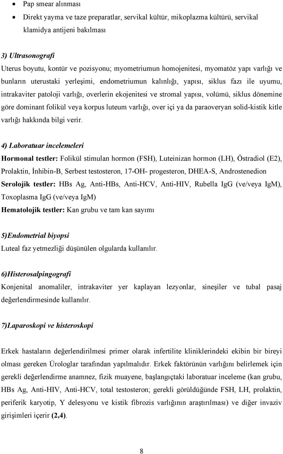 volümü, siklus dönemine göre dominant folikül veya korpus luteum varlığı, over içi ya da paraoveryan solid-kistik kitle varlığı hakkında bilgi verir.