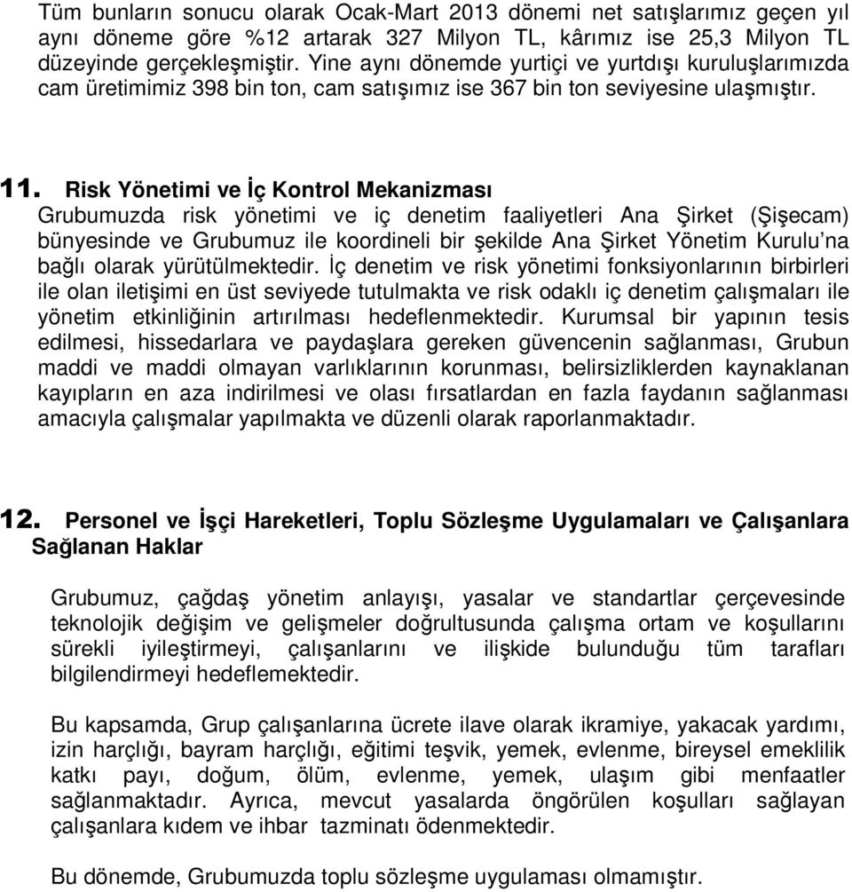 Risk Yönetimi ve İç Kontrol Mekanizması Grubumuzda risk yönetimi ve iç denetim faaliyetleri Ana Şirket (Şişecam) bünyesinde ve Grubumuz ile koordineli bir şekilde Ana Şirket Yönetim Kurulu na bağlı