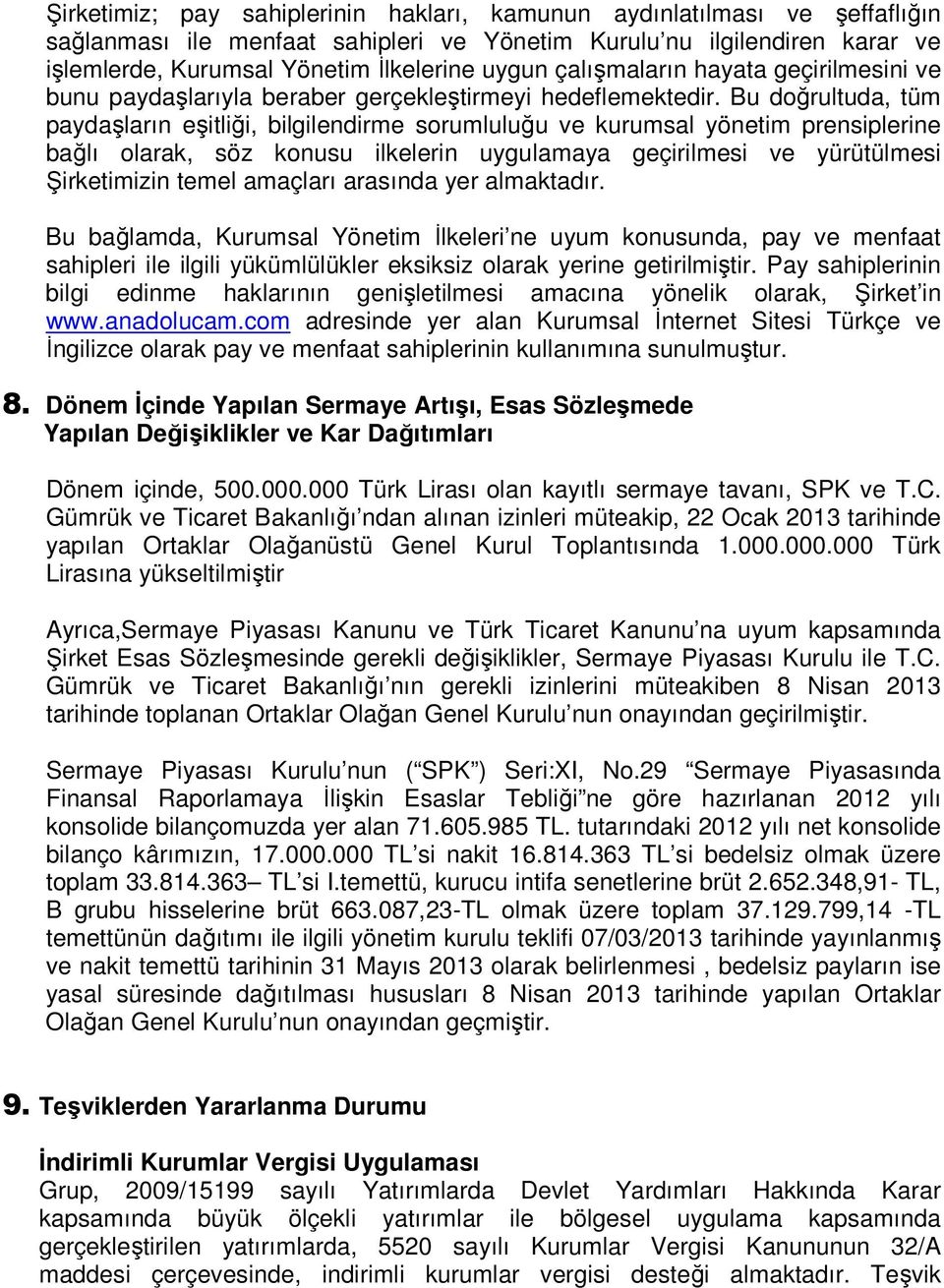 Bu doğrultuda, tüm paydaşların eşitliği, bilgilendirme sorumluluğu ve kurumsal yönetim prensiplerine bağlı olarak, söz konusu ilkelerin uygulamaya geçirilmesi ve yürütülmesi Şirketimizin temel