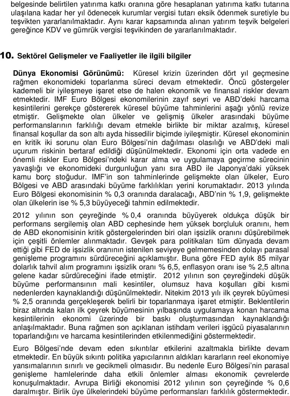 Sektörel Gelişmeler ve Faaliyetler ile ilgili bilgiler Dünya Ekonomisi Görünümü: Küresel krizin üzerinden dört yıl geçmesine rağmen ekonomideki toparlanma süreci devam etmektedir.