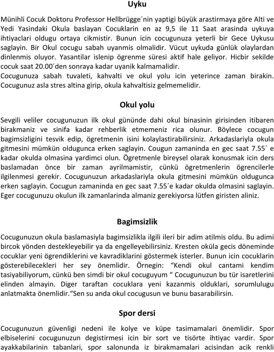 Yasantilar islenip ögrenme süresi aktif hale geliyor. Hicbir sekilde cocuk saat 20.00 den sonraya kadar uyanik kalmamalidir.