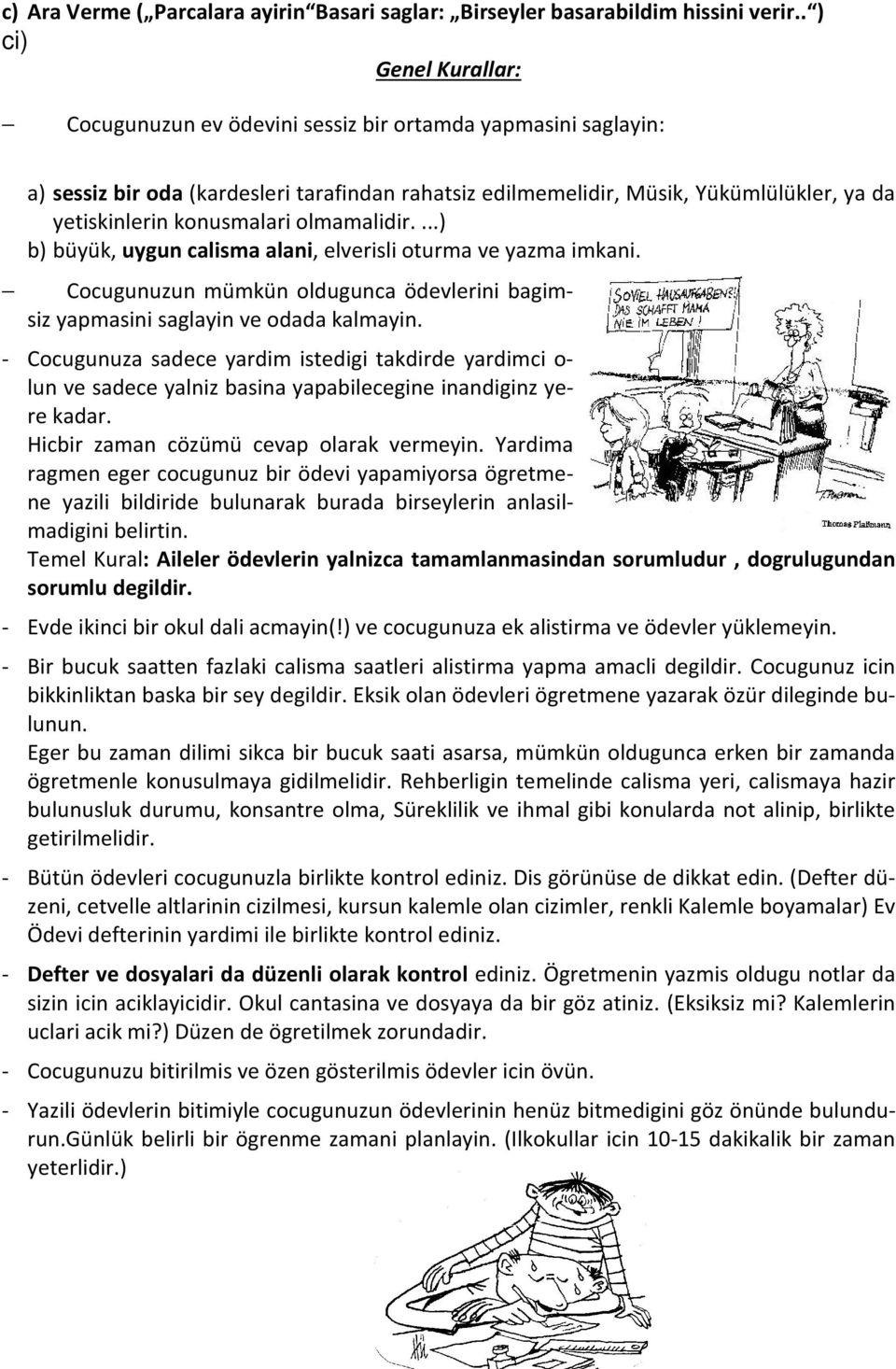 konusmalari olmamalidir....) b) büyük, uygun calisma alani, elverisli oturma ve yazma imkani. Cocugunuzun mümkün oldugunca ödevlerini bagimsiz yapmasini saglayin ve odada kalmayin.