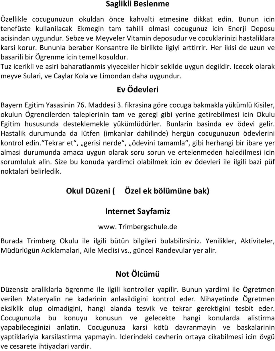 Tuz icerikli ve asiri baharatlanmis yiyecekler hicbir sekilde uygun degildir. Icecek olarak meyve Sulari, ve Caylar Kola ve Limondan daha uygundur. Ev Ödevleri Bayern Egitim Yasasinin 76. Maddesi 3.