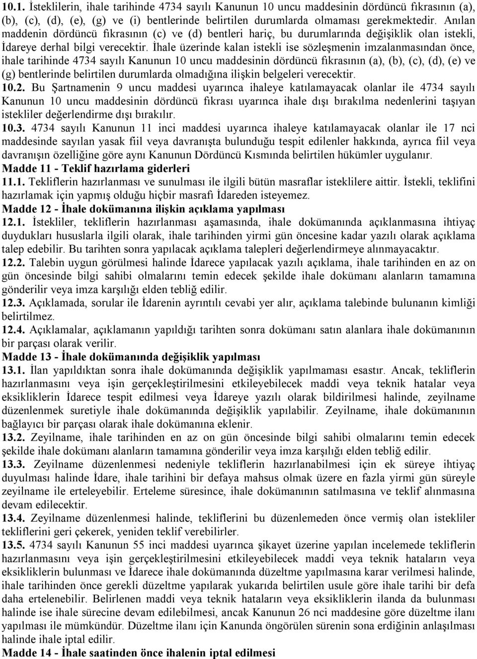 İhale üzerinde kalan istekli ise sözleşmenin imzalanmasından önce, ihale tarihinde 4734 sayılı Kanunun 10 uncu maddesinin dördüncü fıkrasının (a), (b), (c), (d), (e) ve (g) bentlerinde belirtilen