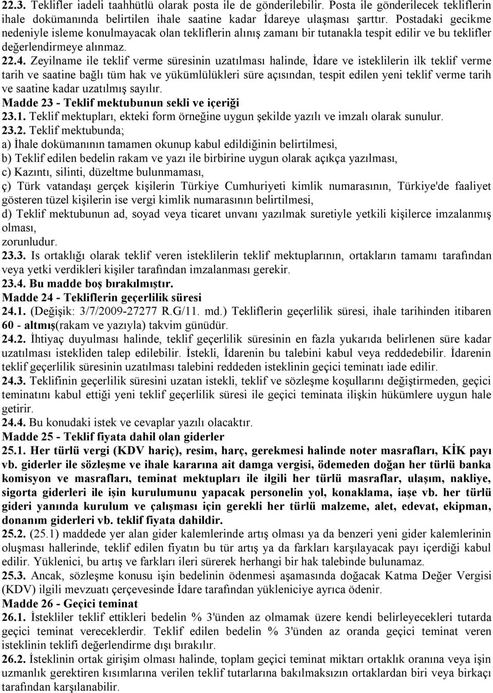 Zeyilname ile teklif verme süresinin uzatılması halinde, İdare ve isteklilerin ilk teklif verme tarih ve saatine bağlı tüm hak ve yükümlülükleri süre açısından, tespit edilen yeni teklif verme tarih