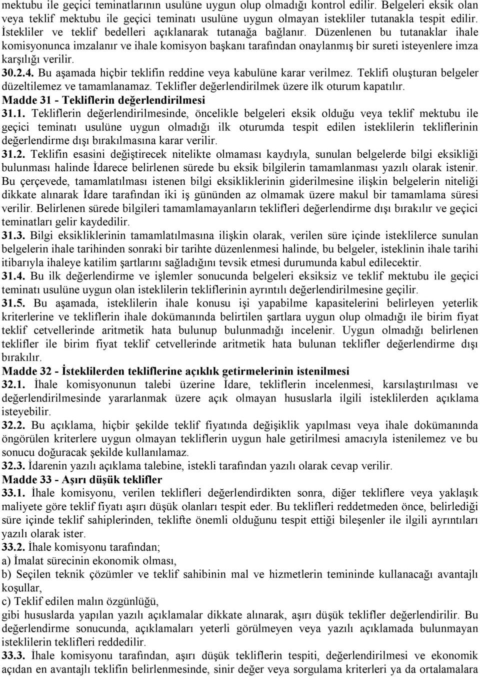 Düzenlenen bu tutanaklar ihale komisyonunca imzalanır ve ihale komisyon başkanı tarafından onaylanmış bir sureti isteyenlere imza karşılığı verilir. 30.2.4.