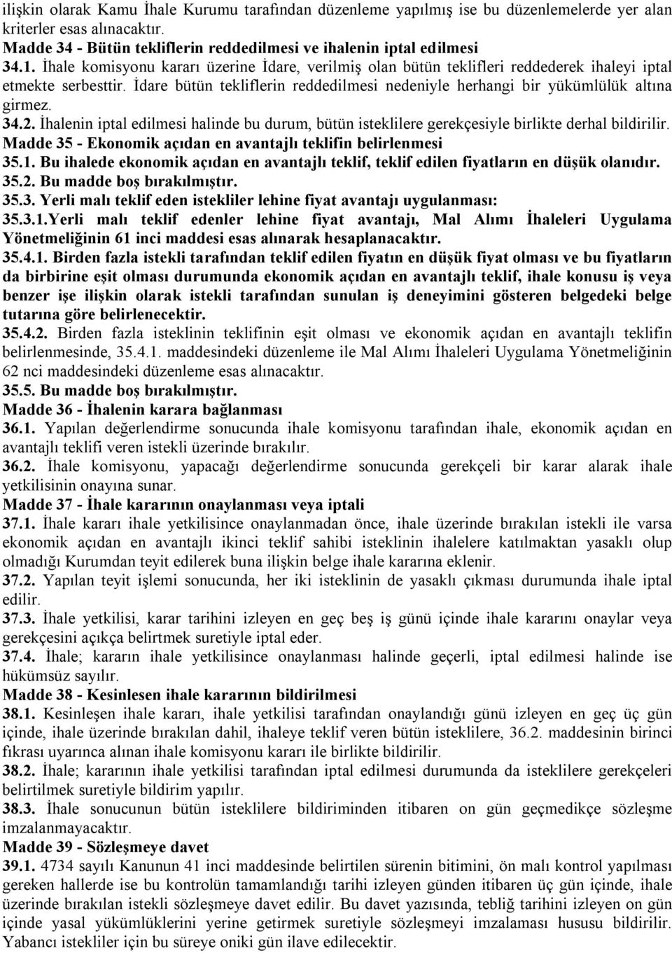 34.2. İhalenin iptal edilmesi halinde bu durum, bütün isteklilere gerekçesiyle birlikte derhal bildirilir. Madde 35 - Ekonomik açıdan en avantajlı teklifin belirlenmesi 35.1.