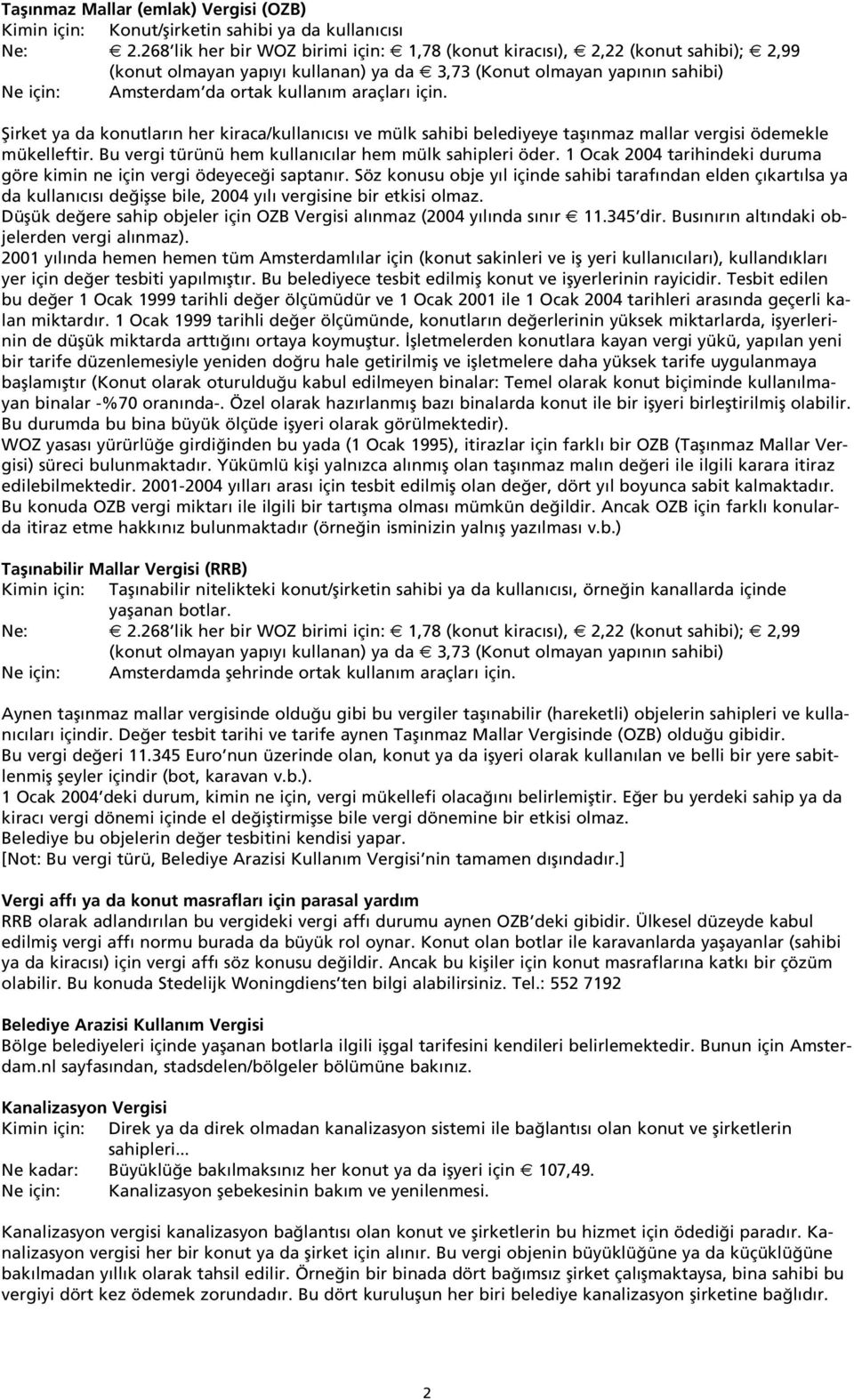 için. fiirket ya da konutlar n her kiraca/kullan c s ve mülk sahibi belediyeye tafl nmaz mallar vergisi ödemekle mükelleftir. Bu vergi türünü hem kullan c lar hem mülk sahipleri öder.