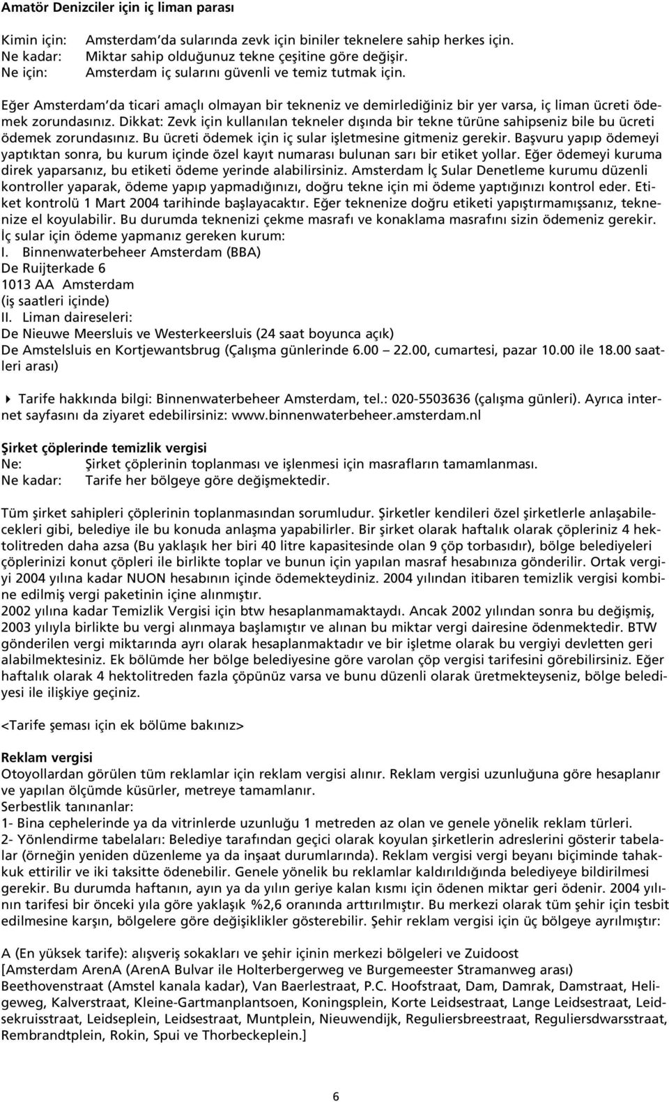 Dikkat: Zevk için kullan lan tekneler d fl nda bir tekne türüne sahipseniz bile bu ücreti ödemek zorundas n z. Bu ücreti ödemek için iç sular iflletmesine gitmeniz gerekir.