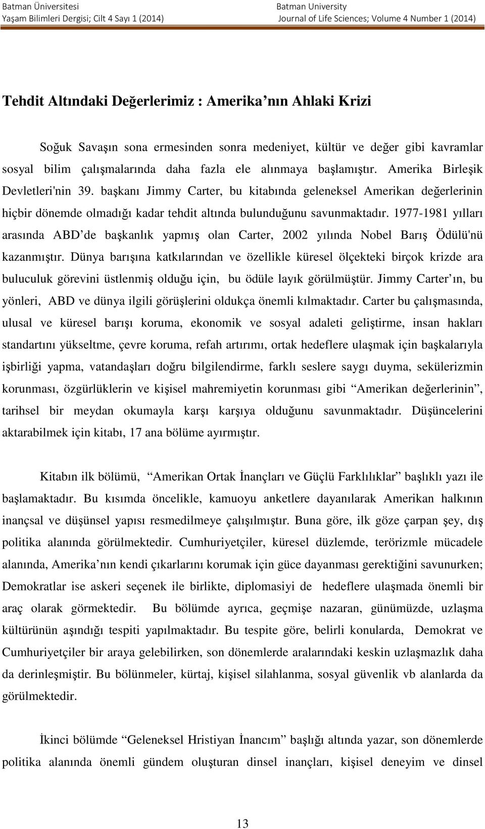 1977-1981 yılları arasında ABD de başkanlık yapmış olan Carter, 2002 yılında Nobel Barış Ödülü'nü kazanmıştır.